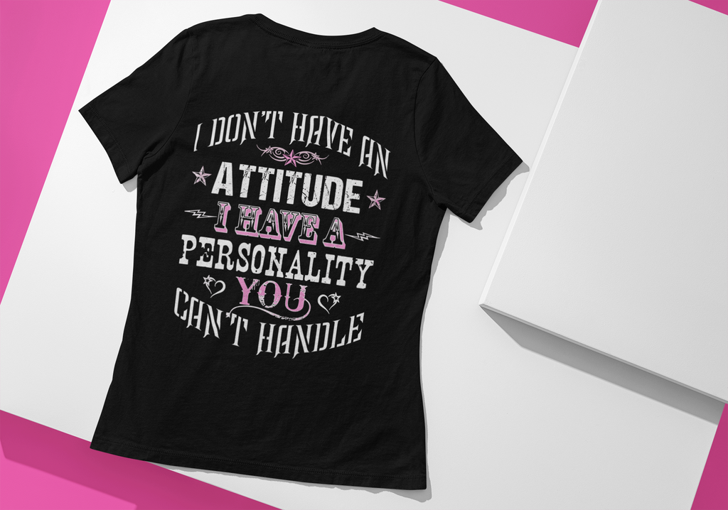 Woman's Tee I Don't Have A Attitude  I Have A Personality You  Can't Handle Made by Lowe's  Custom designs