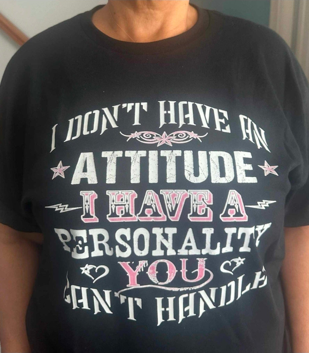 Woman's Tee I Don't Have A Attitude  I Have A Personality You  Can't Handle Made by Lowe's  Custom designs