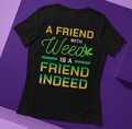 Unisex T Shirt A Friend  With Weed Is A Friend Indeed Made By Lowe's Custom Designs